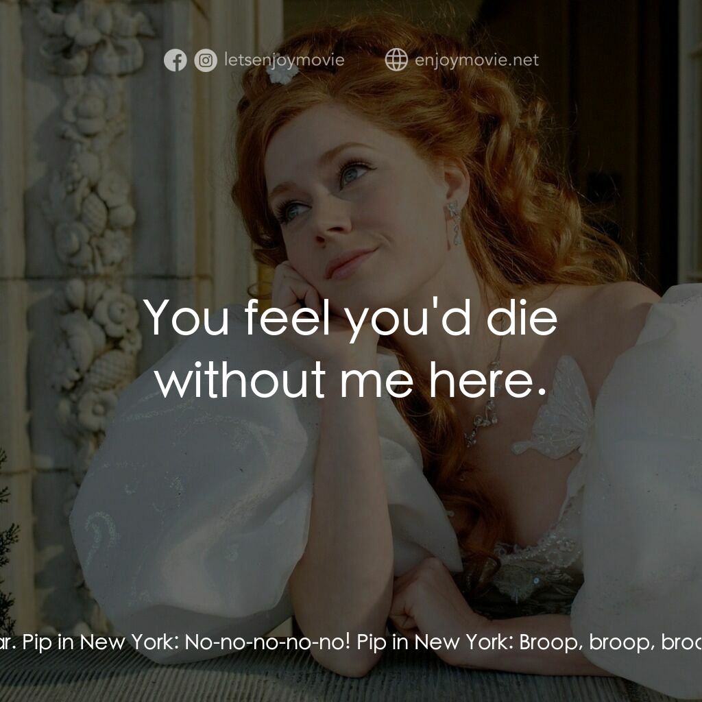 魔法奇緣電影對白：Prince Edward:  Go ahead, Pip. What is it you want to say? Pip in New York:  You 