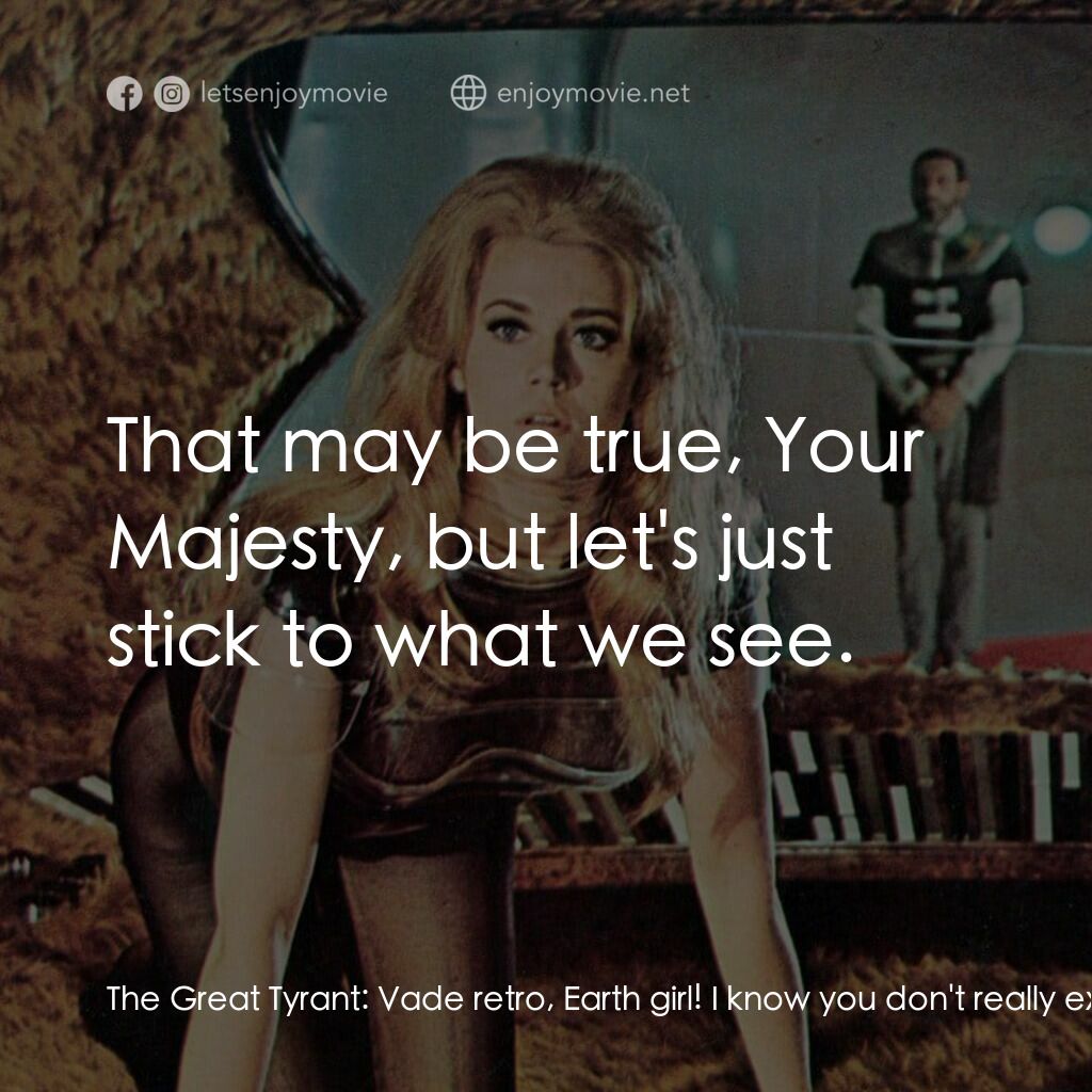 上空英雌電影對白：The Great Tyrant:  Vade retro, Earth girl! I know you don't really exist. Barbare