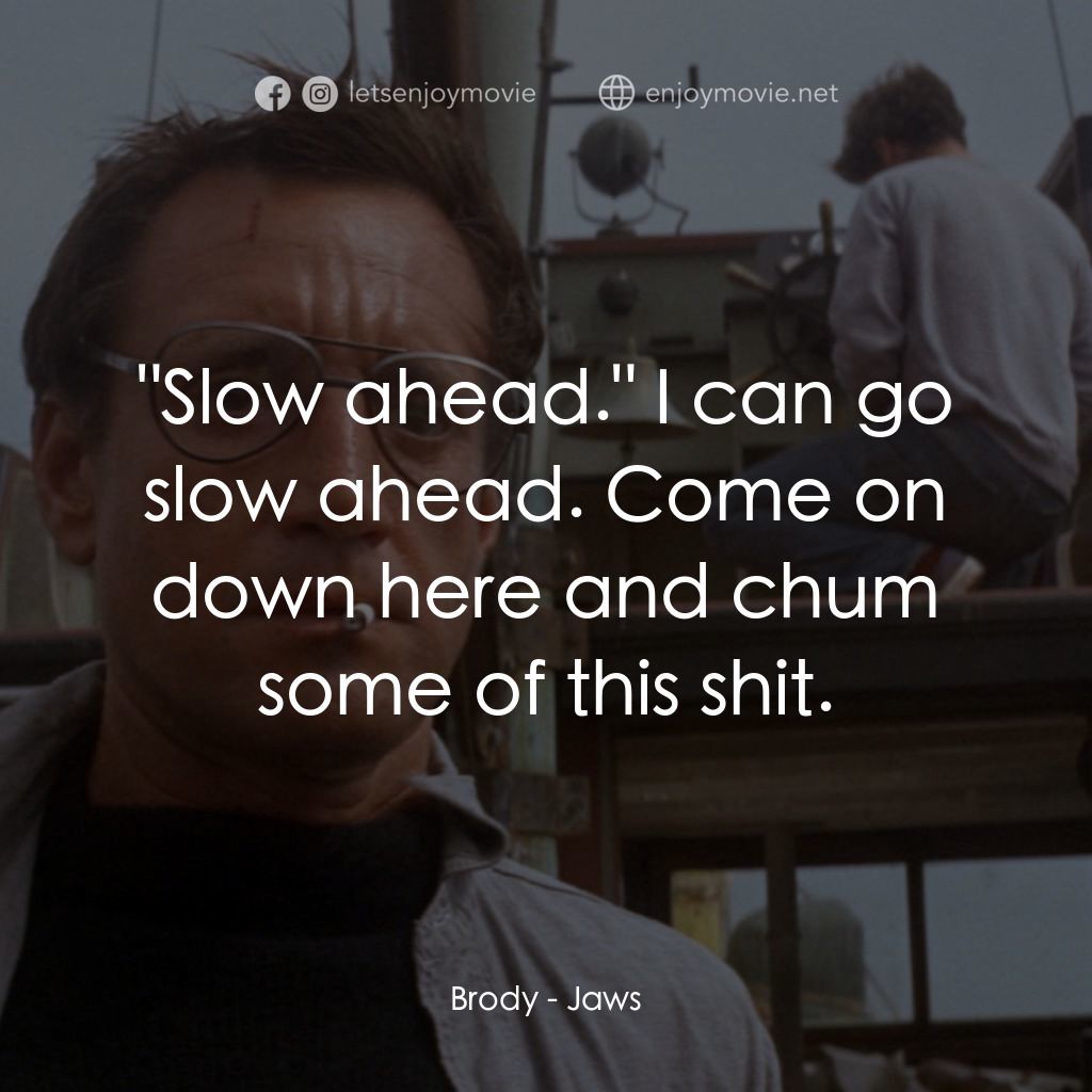 大白鯊經典對白：Brody: "Slow ahead." I can go slow ahead. Come on down here and chum some of this shit.