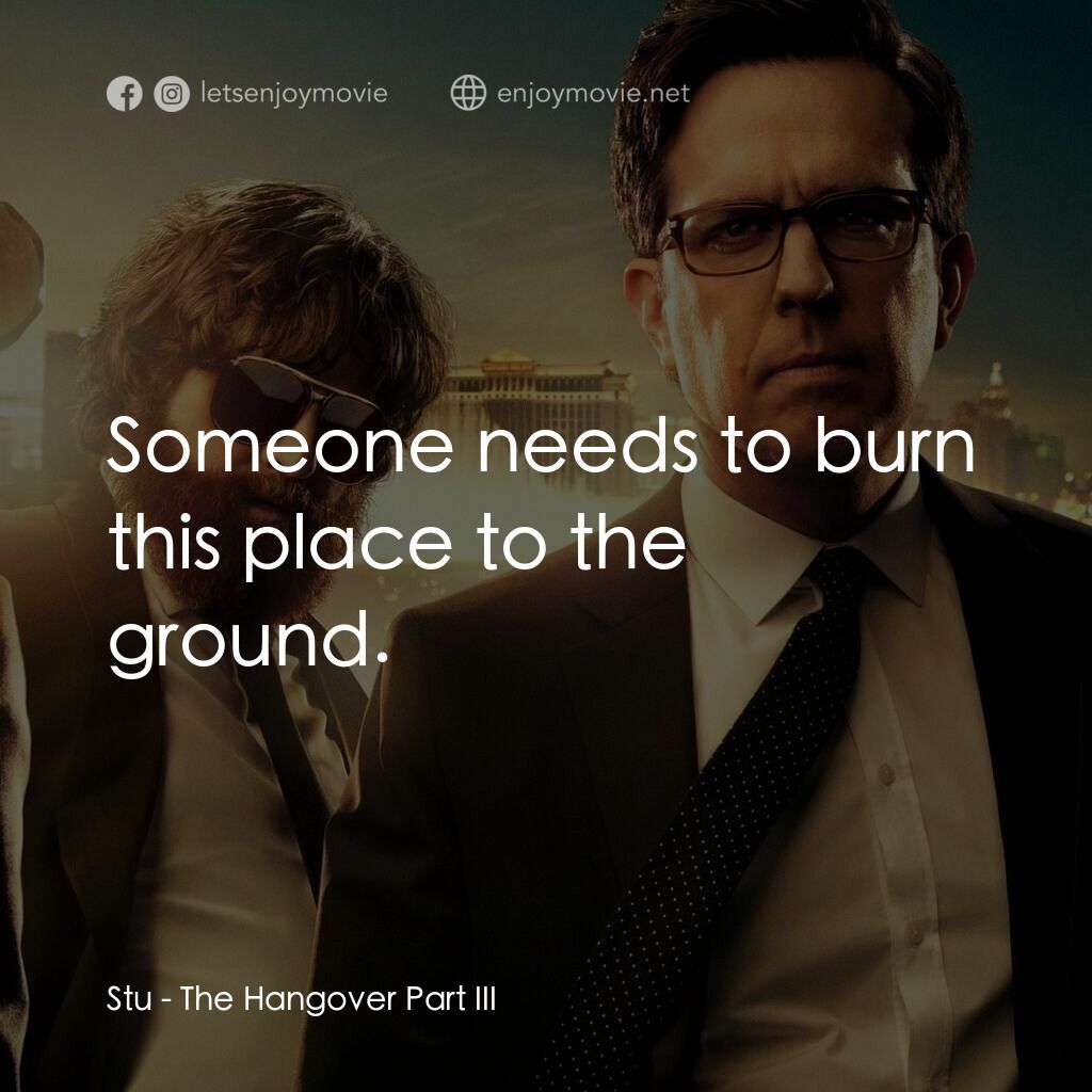 醉後大丈夫 3電影對白：Stu:  Someone needs to burn this place to the ground.