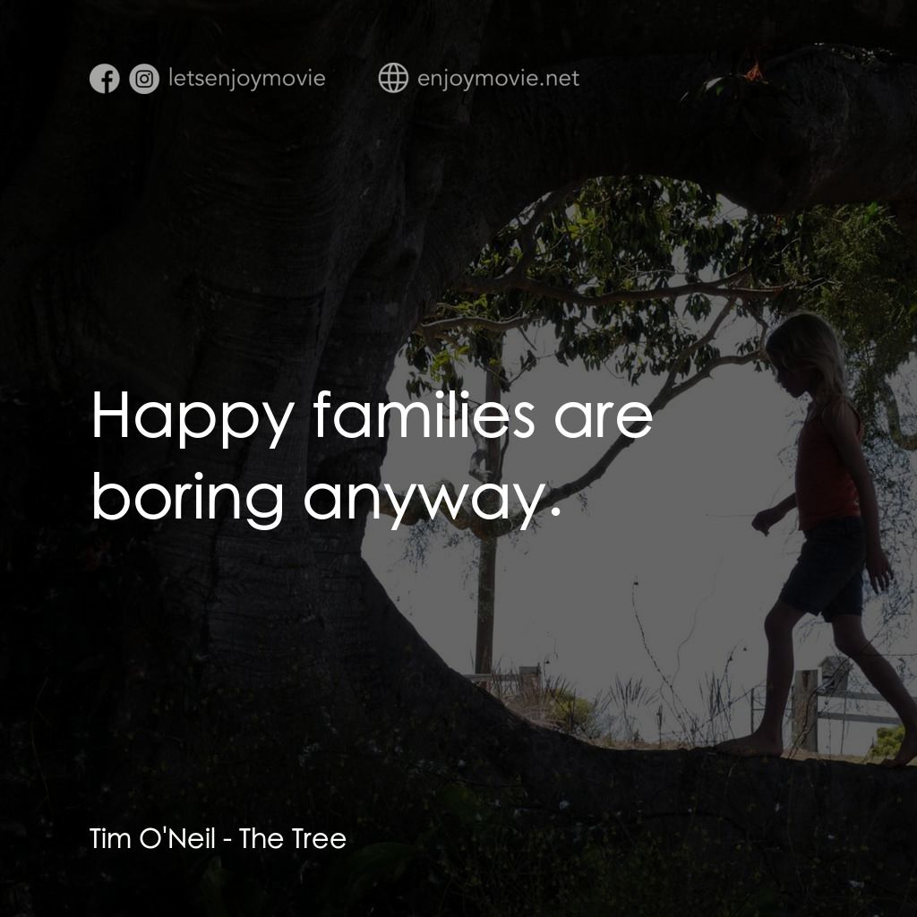 《樹》經典台詞：Tim O'Neil: Happy families are boring anyway.