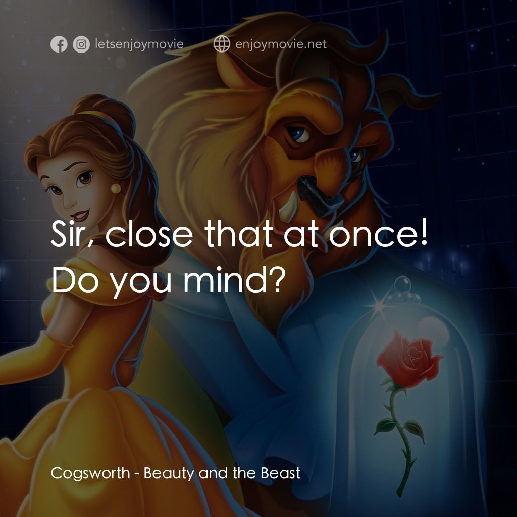美女與野獸電影對白：Cogsworth: Sir, close that at once! Do you mind?