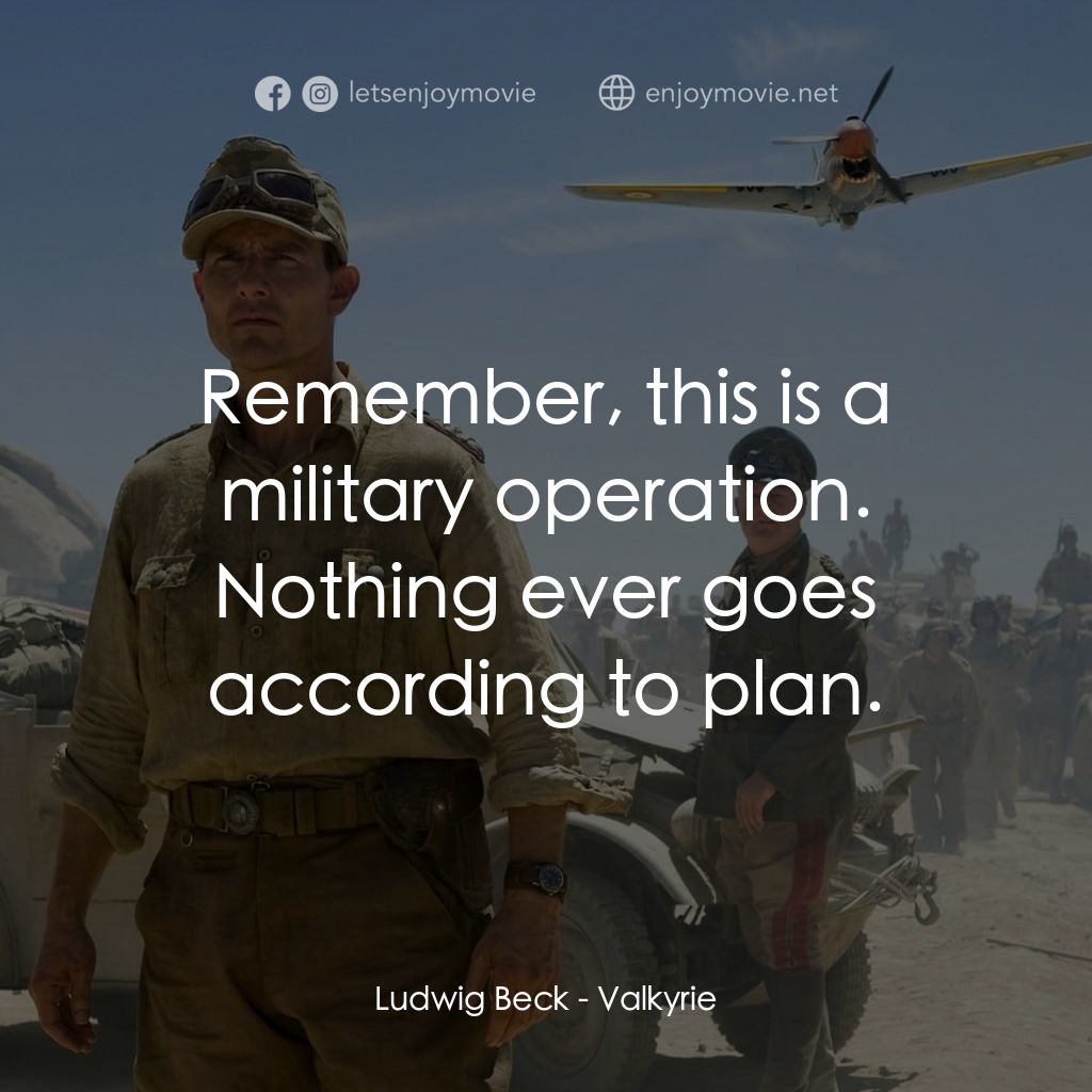 華爾基利暗殺行動電影對白：Ludwig Beck: Remember, this is a military operation. Nothing ever goes according 