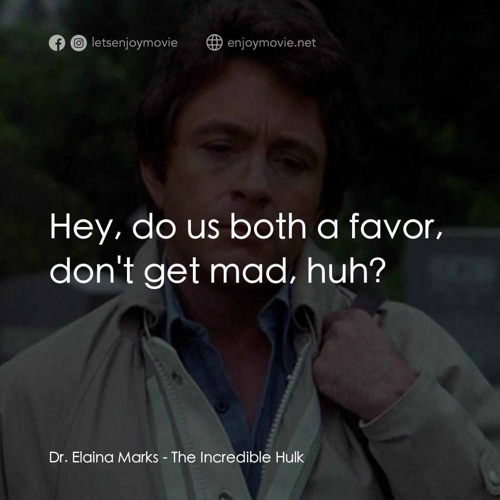 浩克：英雄將起電影對白：Dr. Elaina Marks:  Hey, do us both a favor, don't get mad, huh?