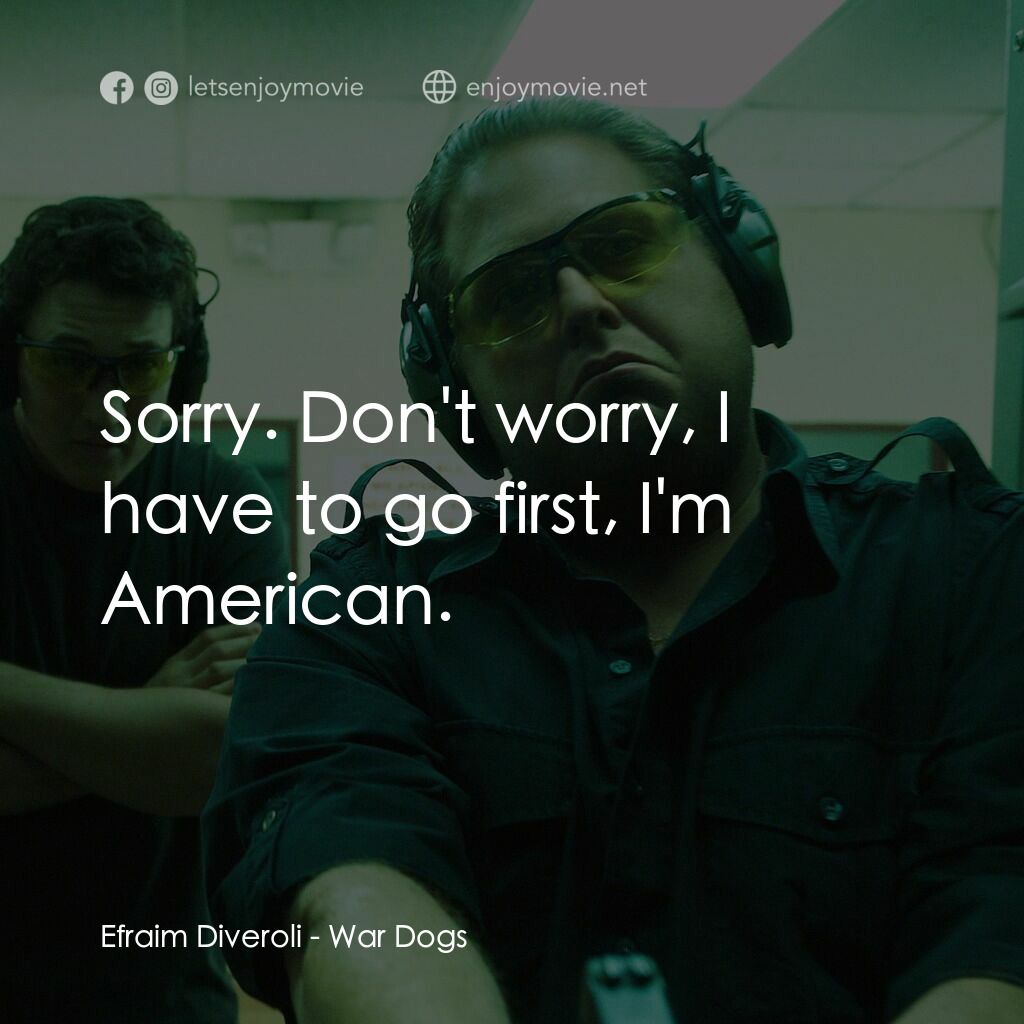 火線掏寶電影對白：Efraim Diveroli:  Sorry. Don't worry, I have to go first, I'm American.