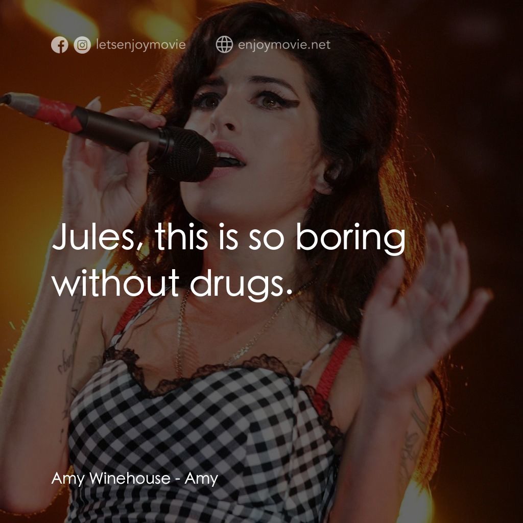 AMY電影對白：Amy Winehouse: Jules, this is so boring without drugs.
