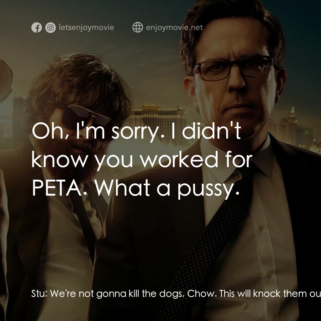 醉後大丈夫 3電影對白：Stu:  We're not gonna kill the dogs, Chow. This will knock them out for hours. Mr