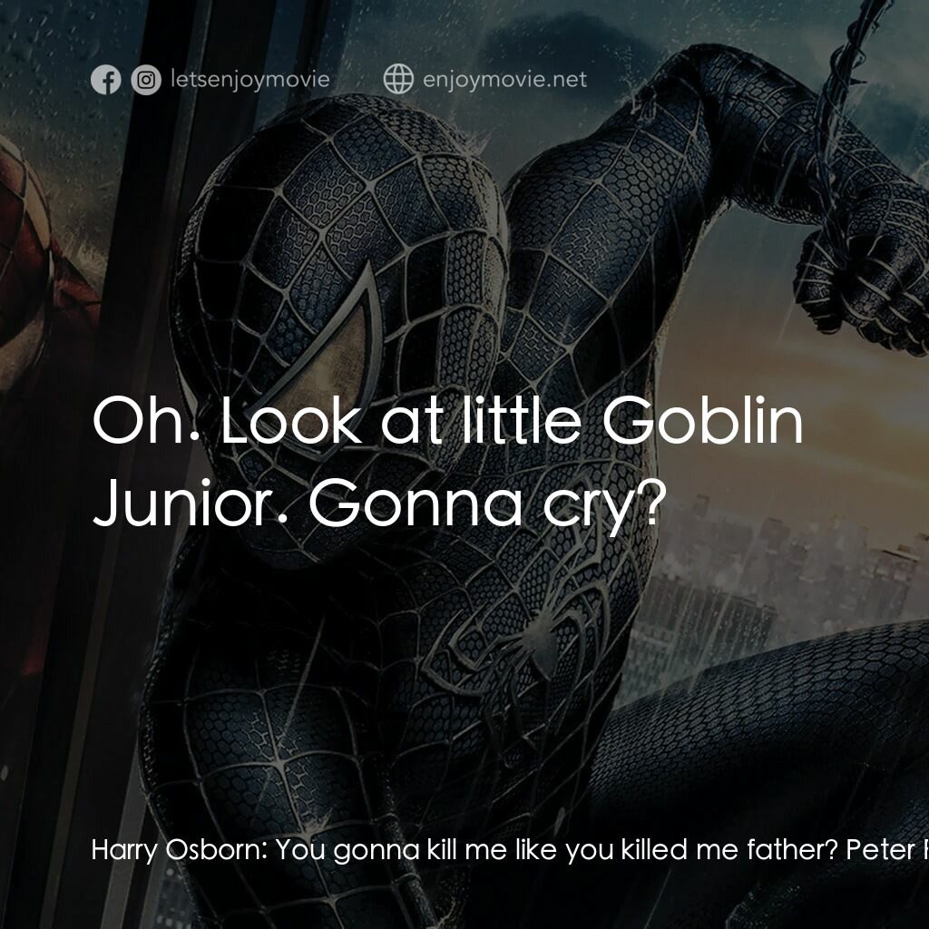 蜘蛛人 3電影對白：Harry Osborn:  You gonna kill me like you killed me father? Peter Parker:  I'm do