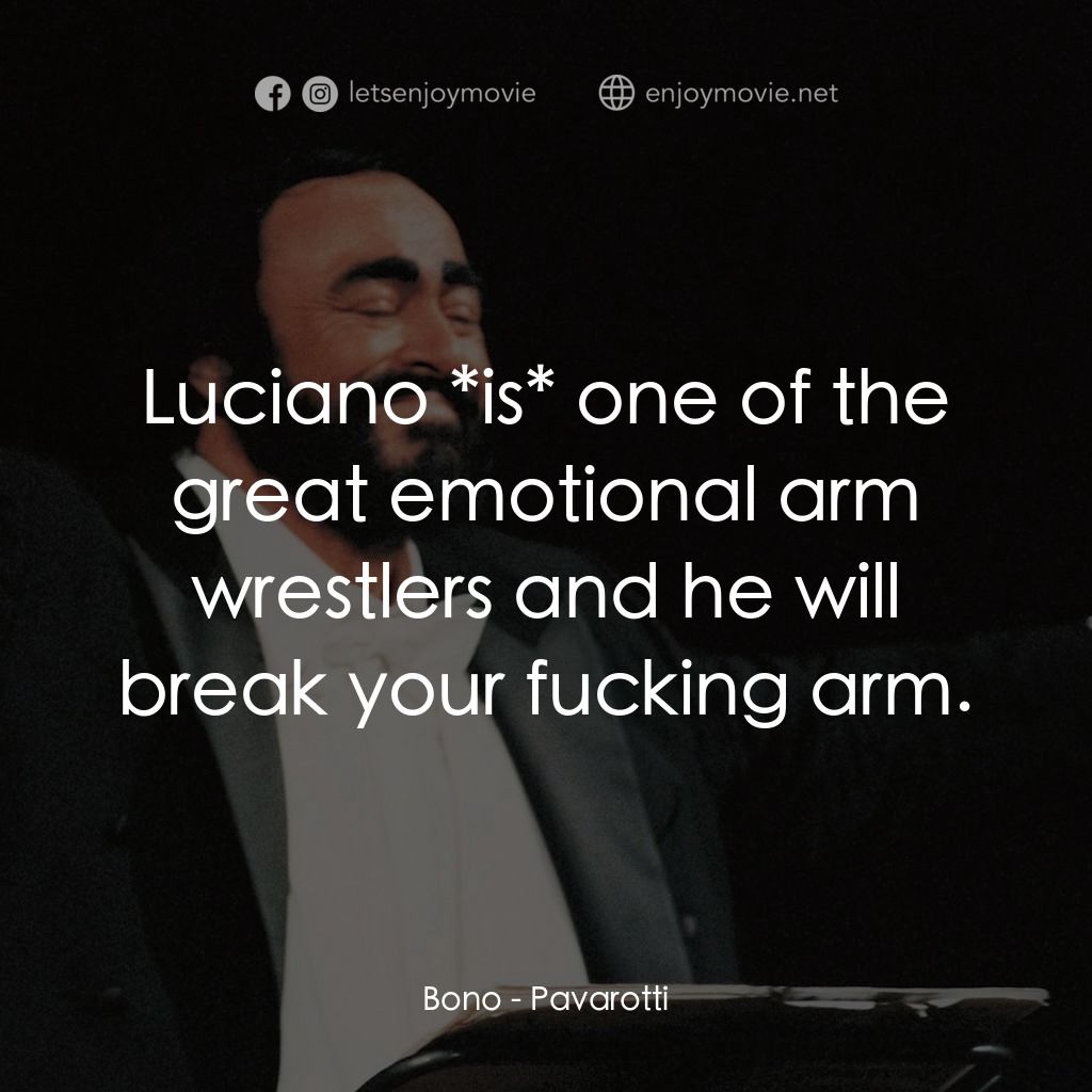 巴伐洛堤: 歌劇人生電影對白：Bono: Luciano *is* one of the great emotional arm wrestlers and he will break you