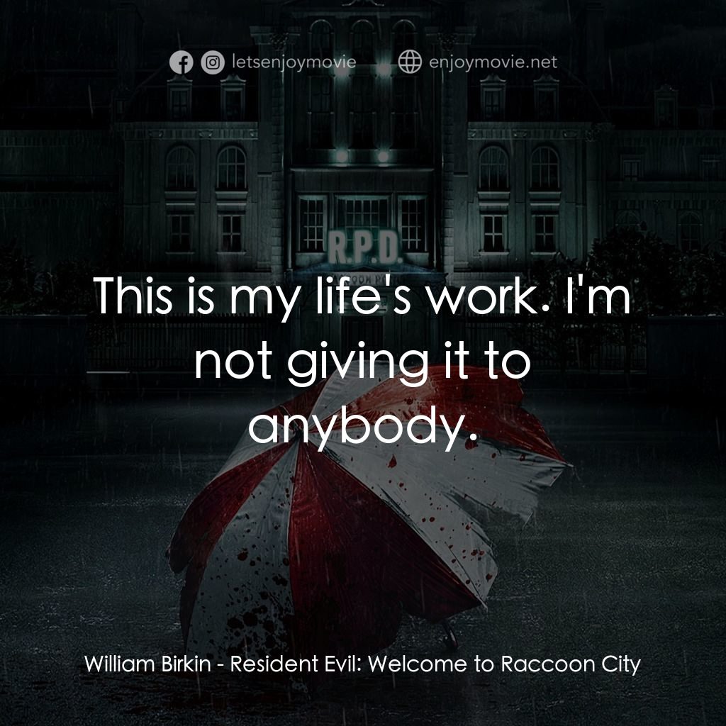 惡靈古堡首部曲：拉昆市經典對白：William Birkin: This is my life's work. I'm not giving it to anybody.