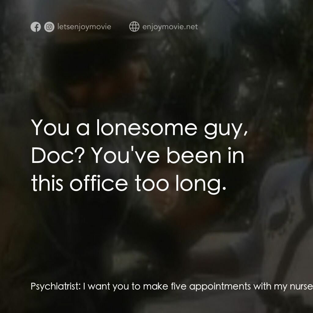 《They Still Call Me Bruce》經典台詞：Psychiatrist:  I want you to make five appointment ...