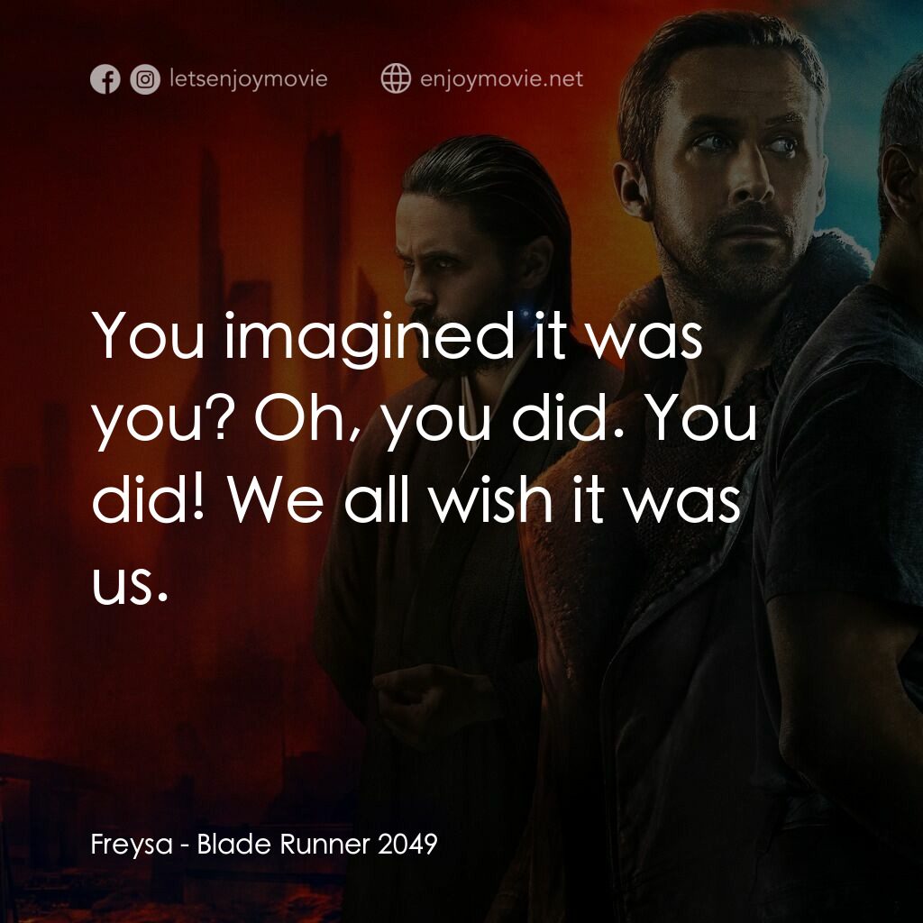 銀翼殺手2049電影對白：Freysa:  You imagined it was you? Oh, you did. You did! We all wish it was us.