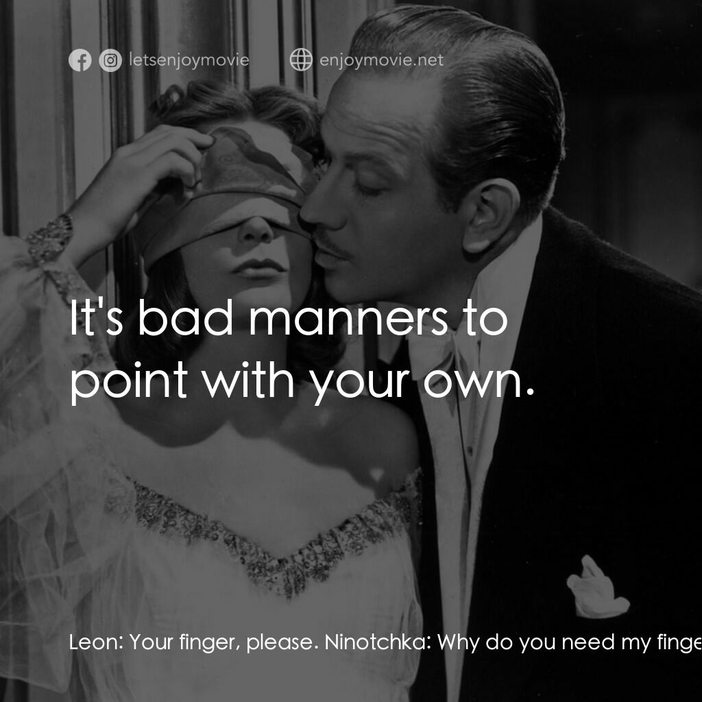 蘇俄艷史電影對白：Leon:  Your finger, please. Ninotchka:  Why do you need my finger? Leon:  It's ba