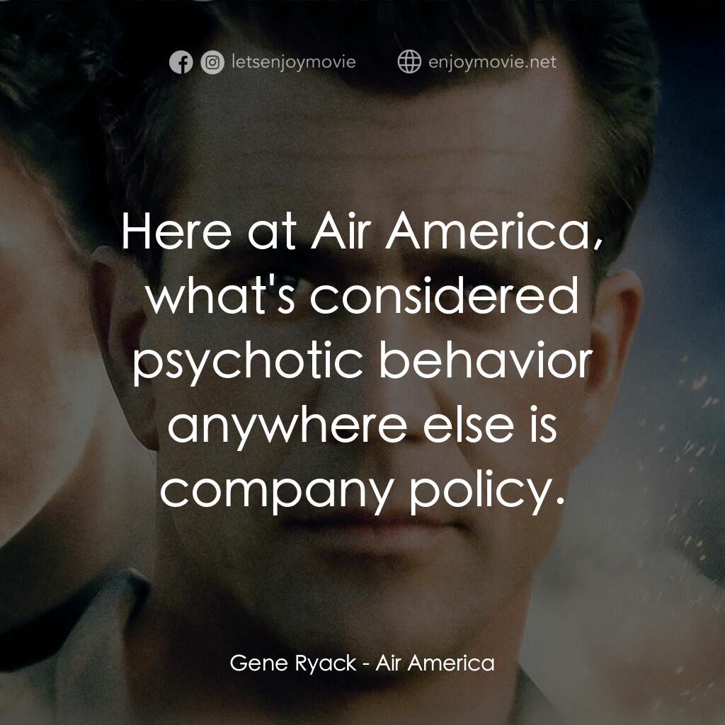 飛離航道電影對白：Gene Ryack:  Here at Air America, what's considered psychotic behavior anywhere e