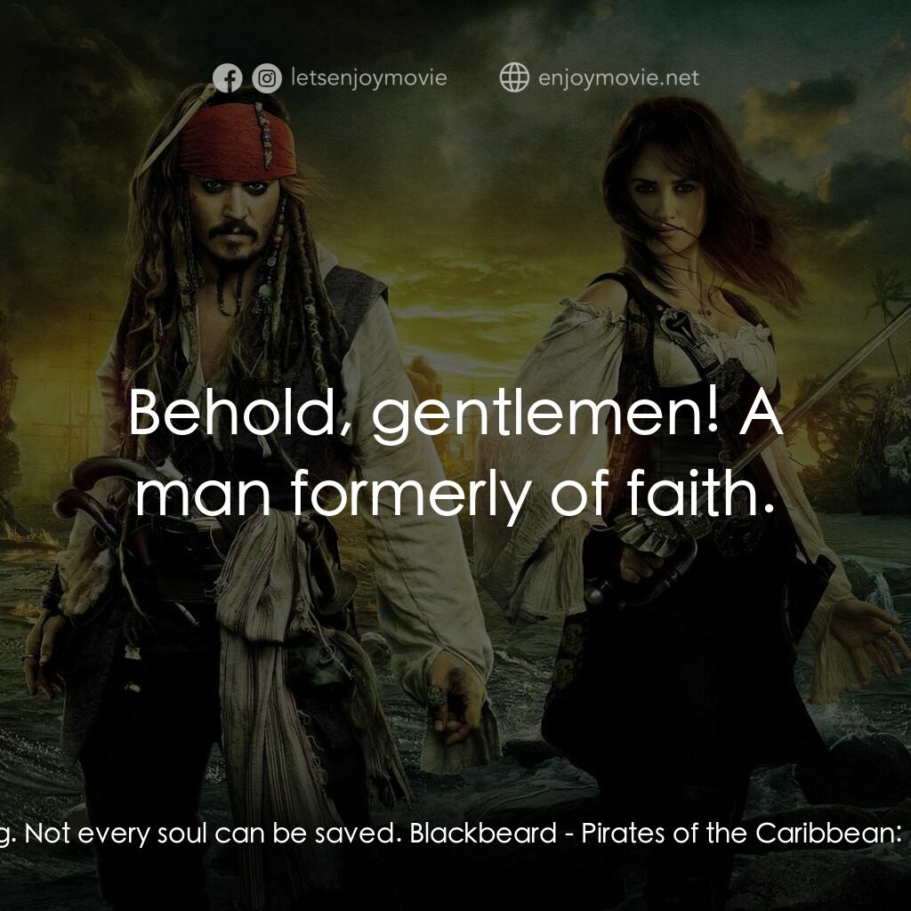 加勒比海盜：魔盜狂潮電影對白：Philip:  I was wrong. Not every soul can be saved. Blackbeard:  Behold, gentlemen