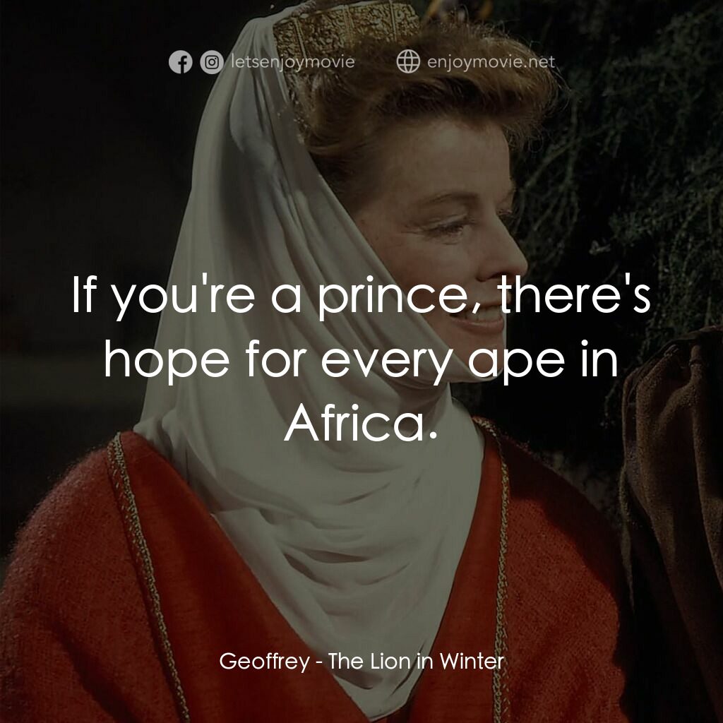 冬之獅電影對白：Geoffrey:  If you're a prince, there's hope for every ape in Africa.