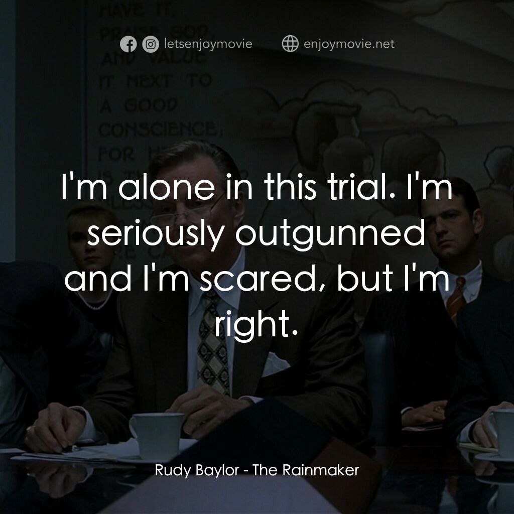 約翰葛里遜之造雨人電影對白：Rudy Baylor:  I'm alone in this trial. I'm seriously outgunned and I'm scared, bu