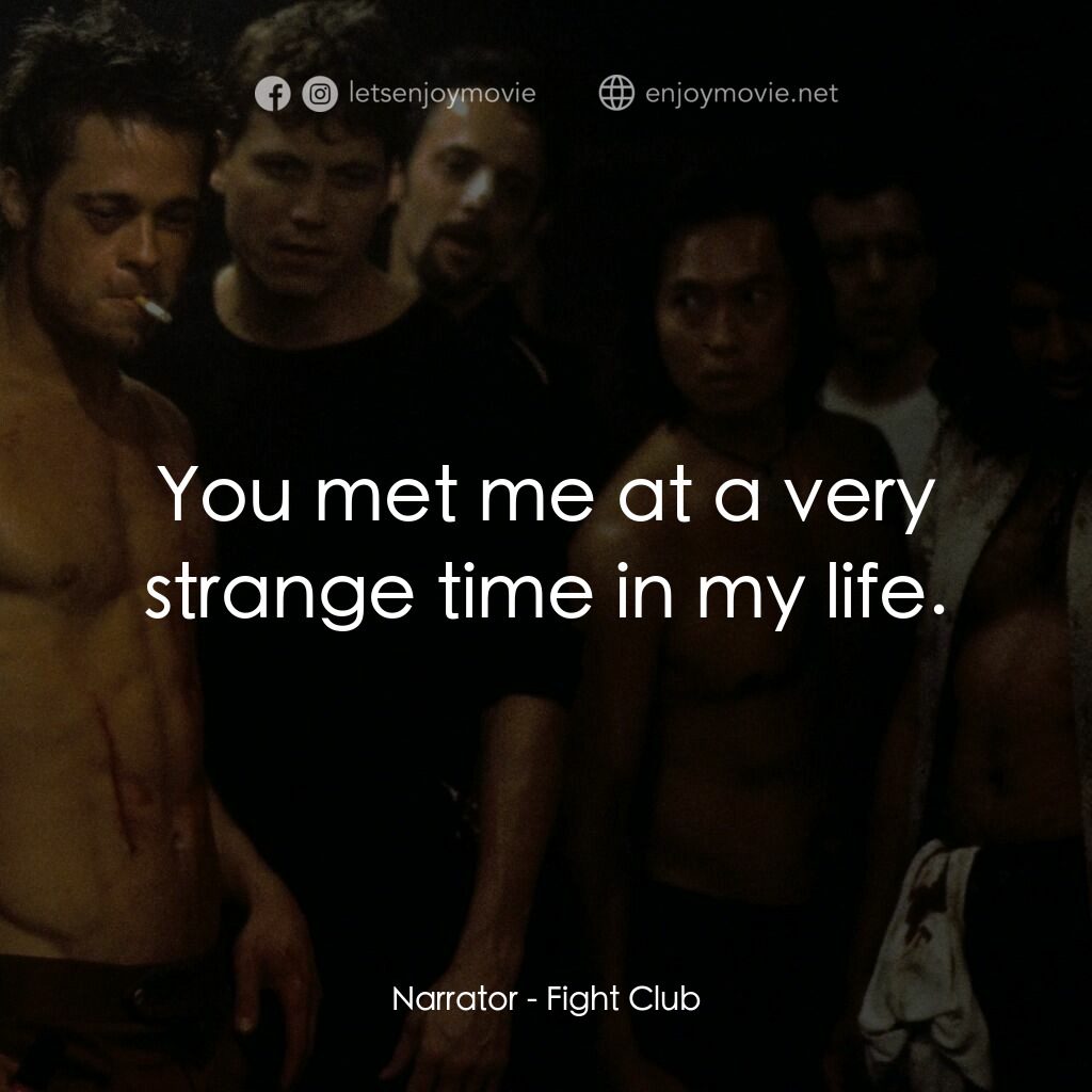 鬥陣俱樂部電影對白：Narrator:  You met me at a very strange time in my life.