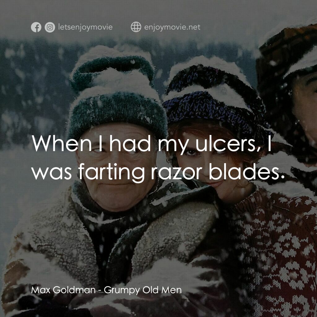 鬥氣老頑童電影對白：Max Goldman:  When I had my ulcers, I was farting razor blades.
