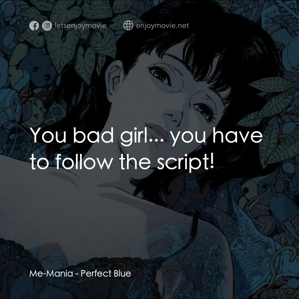 藍色恐懼電影對白：Me-Mania:  You bad girl... you have to follow the script!