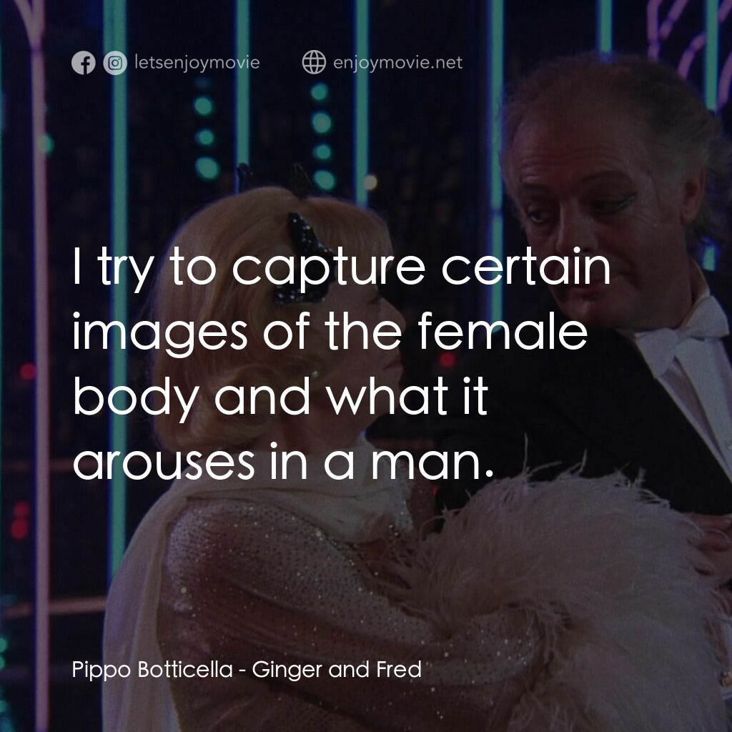 珍姐與佛烈電影對白：Pippo Botticella:  I try to capture certain images of the female body and what it