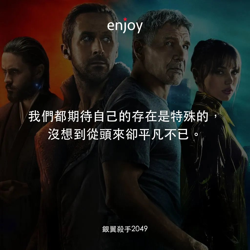 銀翼殺手2049電影對白：我們都期待自己的存在是特殊的，沒想到從頭來卻平凡不已。