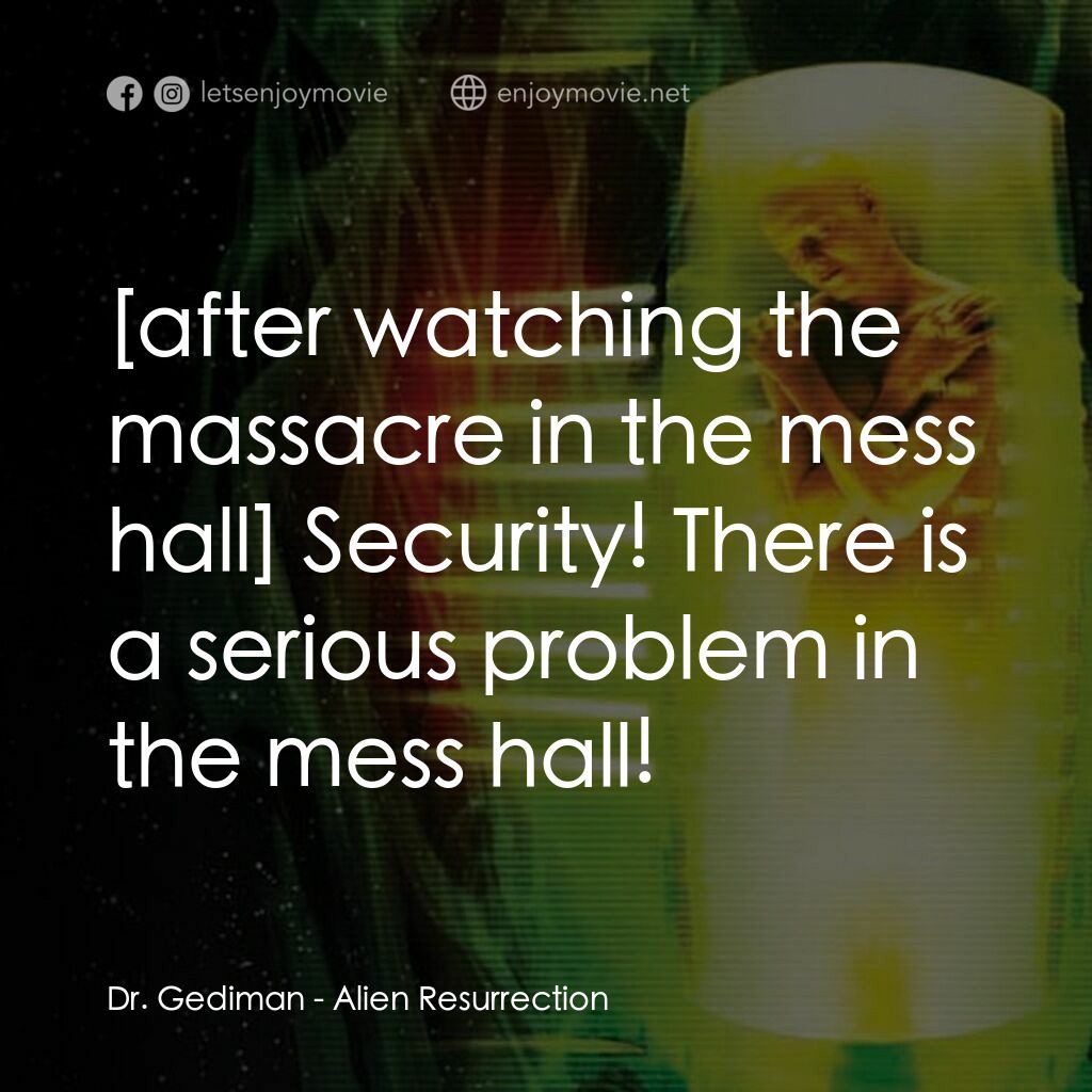 異形4：浴火重生電影對白：Dr. Gediman:  Security! There is a serious problem in the mess hall!