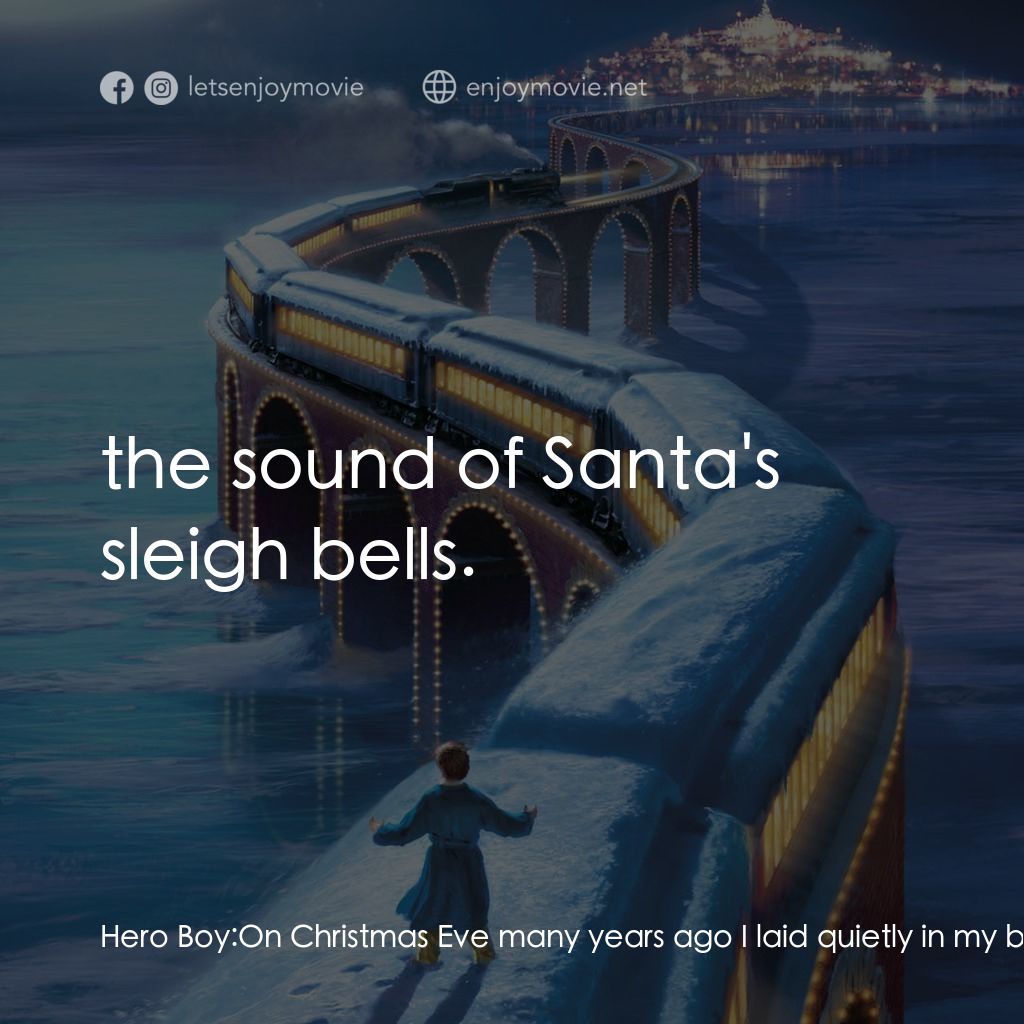 北極特快車電影對白：Hero Boy: On Christmas Eve many years ago I laid quietly in my bed. I did not rus
