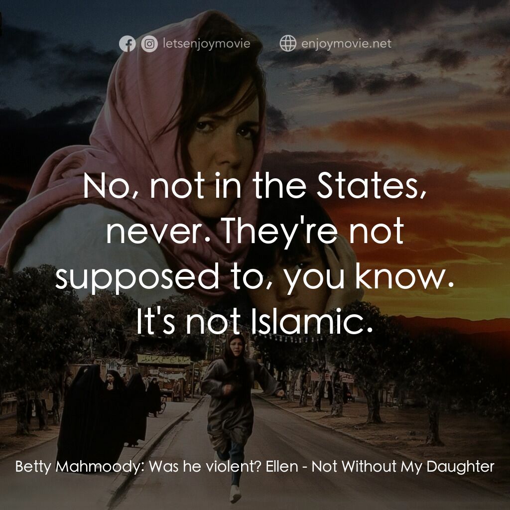 《狂奔天涯》經典台詞：Betty Mahmoody:  Was he violent? Ellen:  No, not i ...