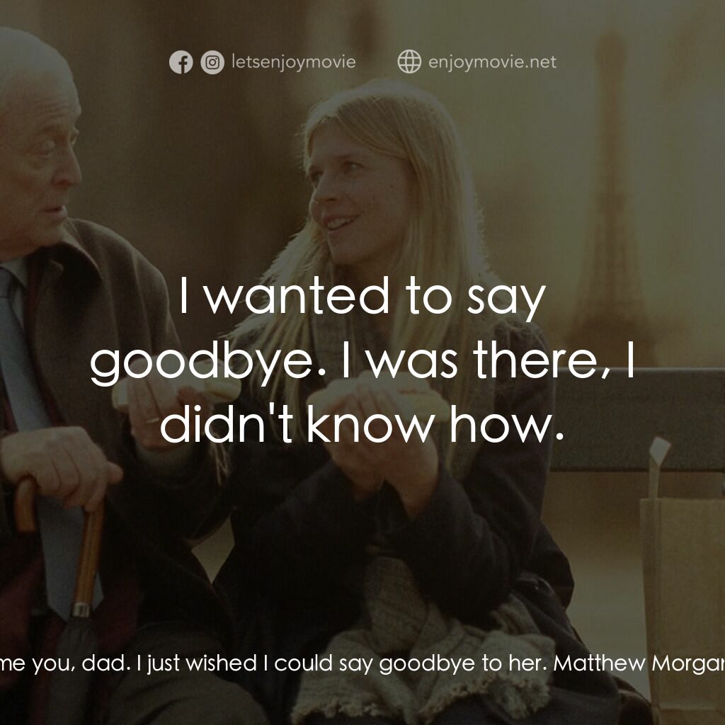 巴黎晚秋電影對白：Miles Morgan:  I don't blame you, dad. I just wished I could say goodbye to her. 