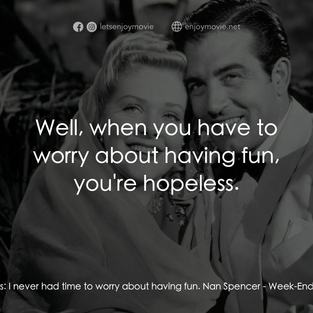 Week-End in Havana電影對白：Jay Williams:  I never had time to worry about having fun. Nan Spencer:  Well, wh