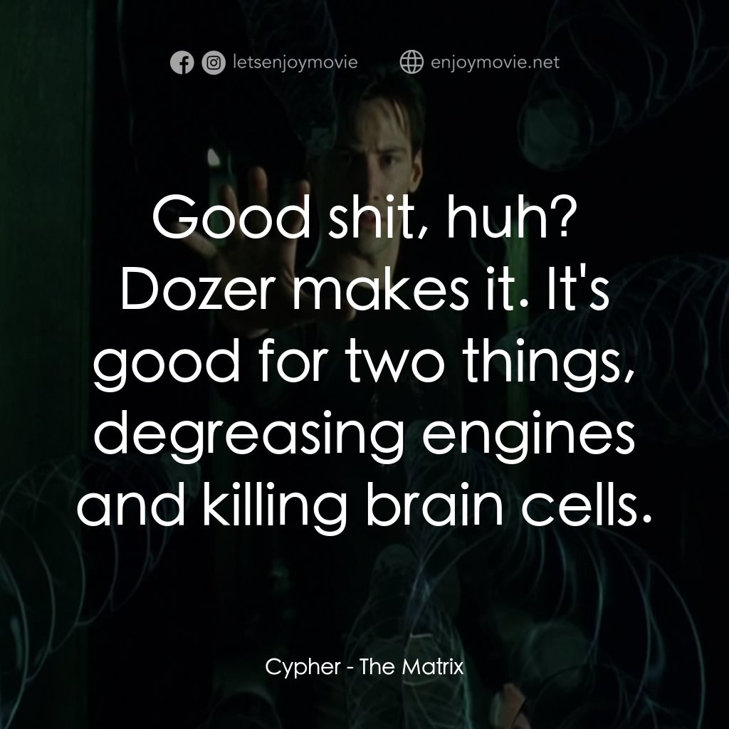 廿二世紀殺人網絡電影對白：Cypher: Good shit, huh? Dozer makes it. It's good for two things, degreasing engi