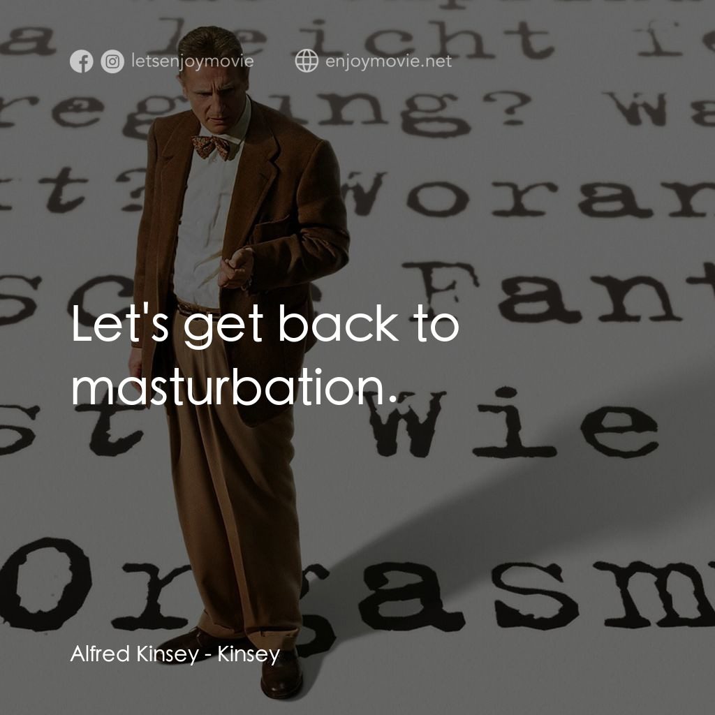 引人入性電影對白：Alfred Kinsey: Let's get back to masturbation.