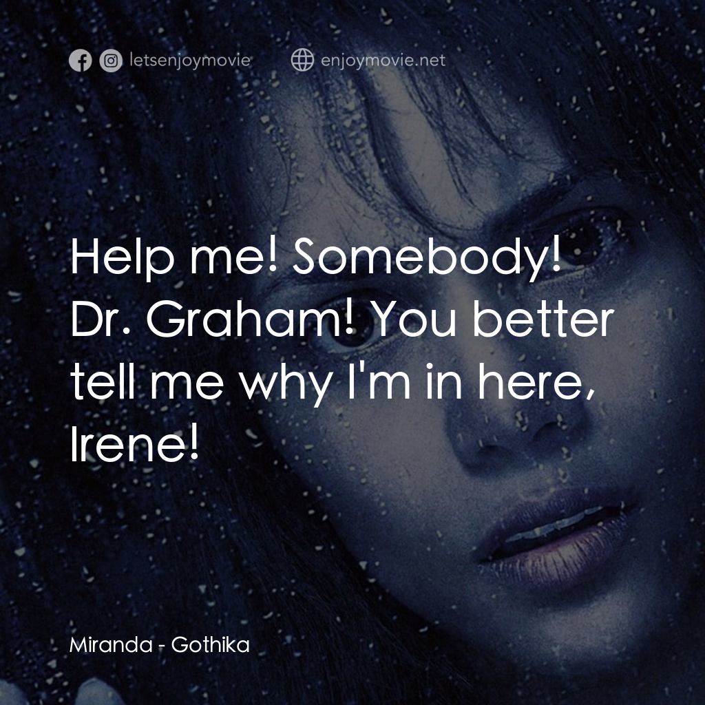 鬼影人電影對白：Miranda: Help me! Somebody! Dr. Graham! You better tell me why I'm in here, Irene