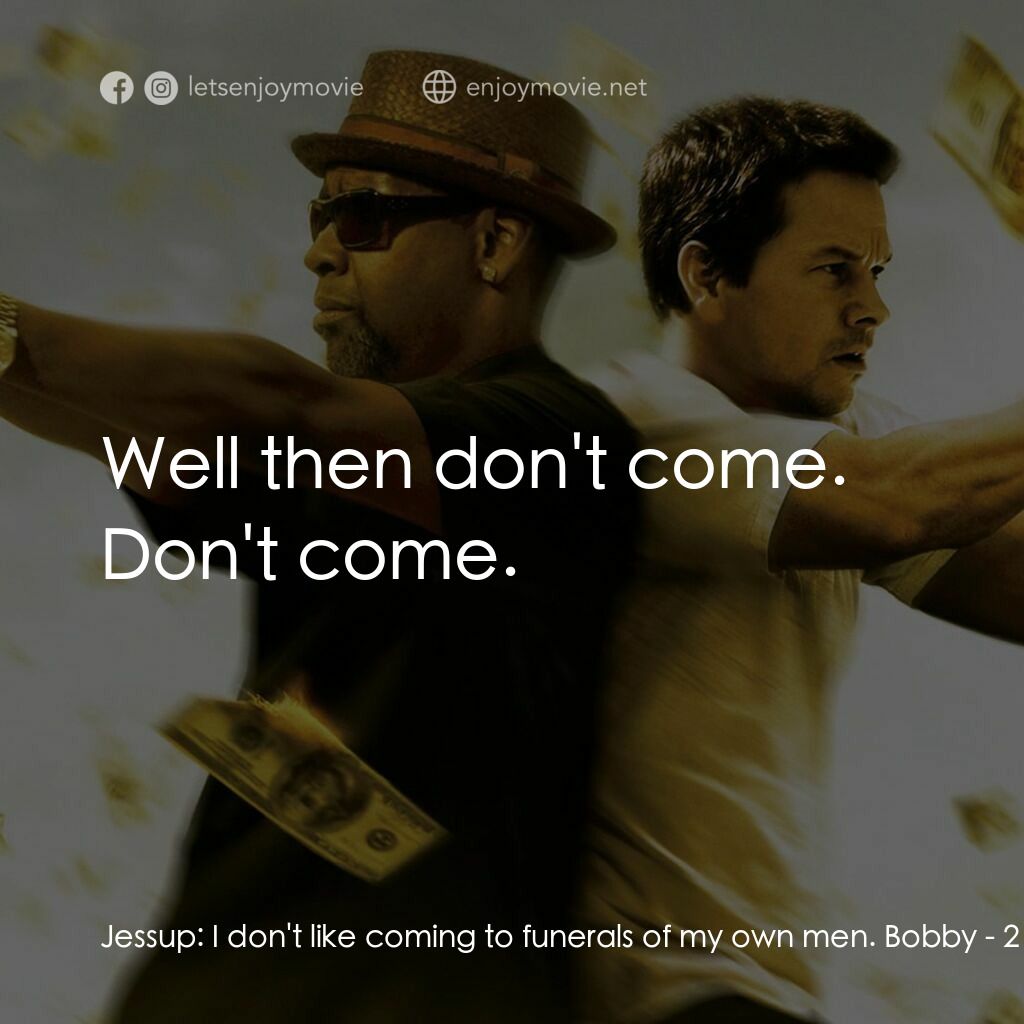 孖GUN雙雄電影對白：Jessup:  I don't like coming to funerals of my own men. Bobby:  Well then don't c