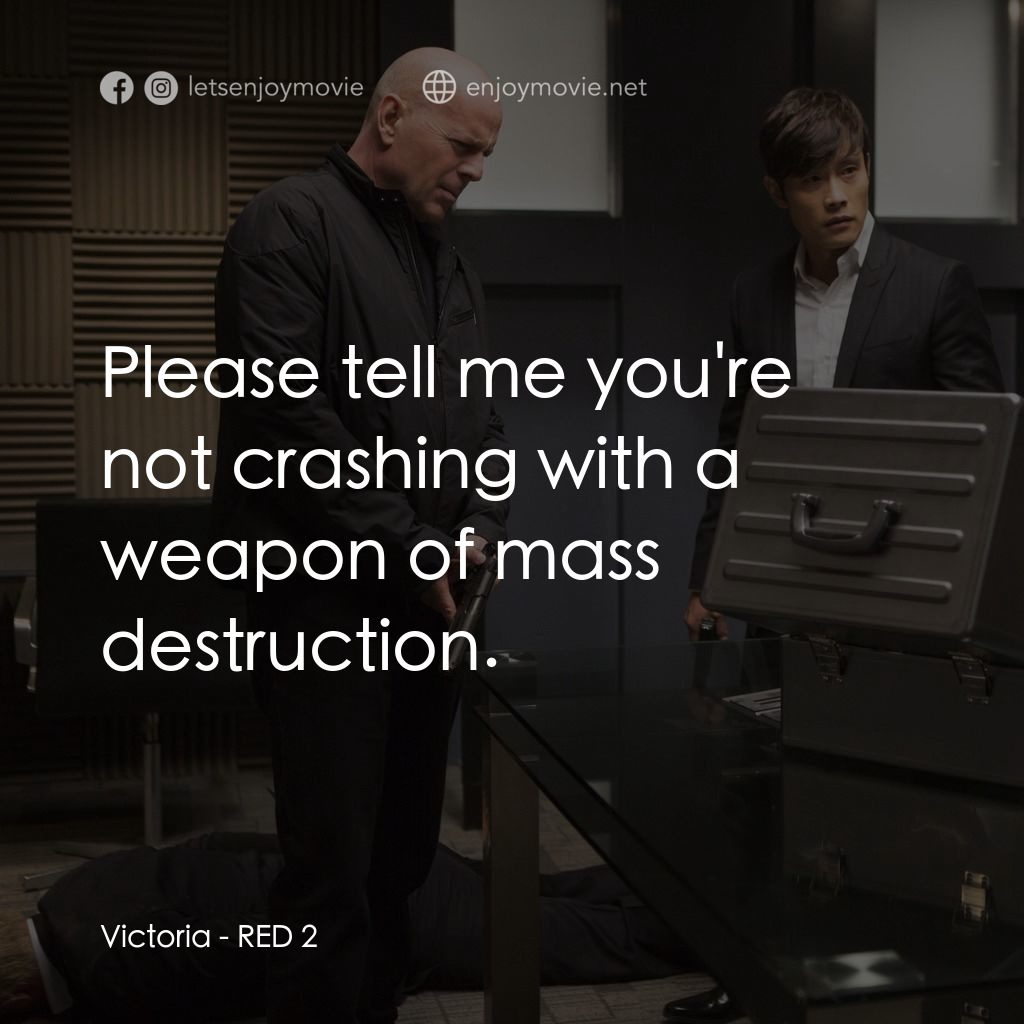 猛火爆 2電影對白：Victoria: Please tell me you're not crashing with a weapon of mass destruction.