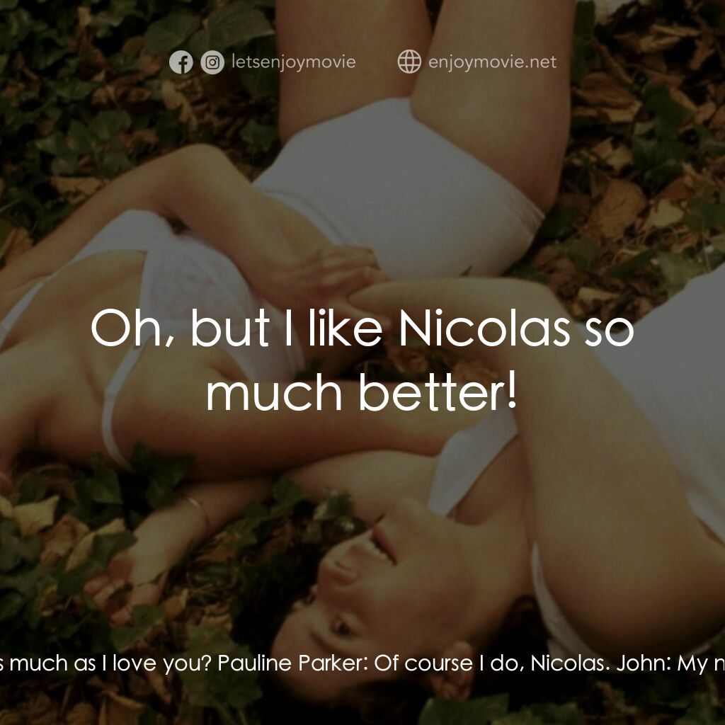 罪孽天使電影對白：John:  I love you so much Paul. Do you love me as much as I love you? Pauline Par