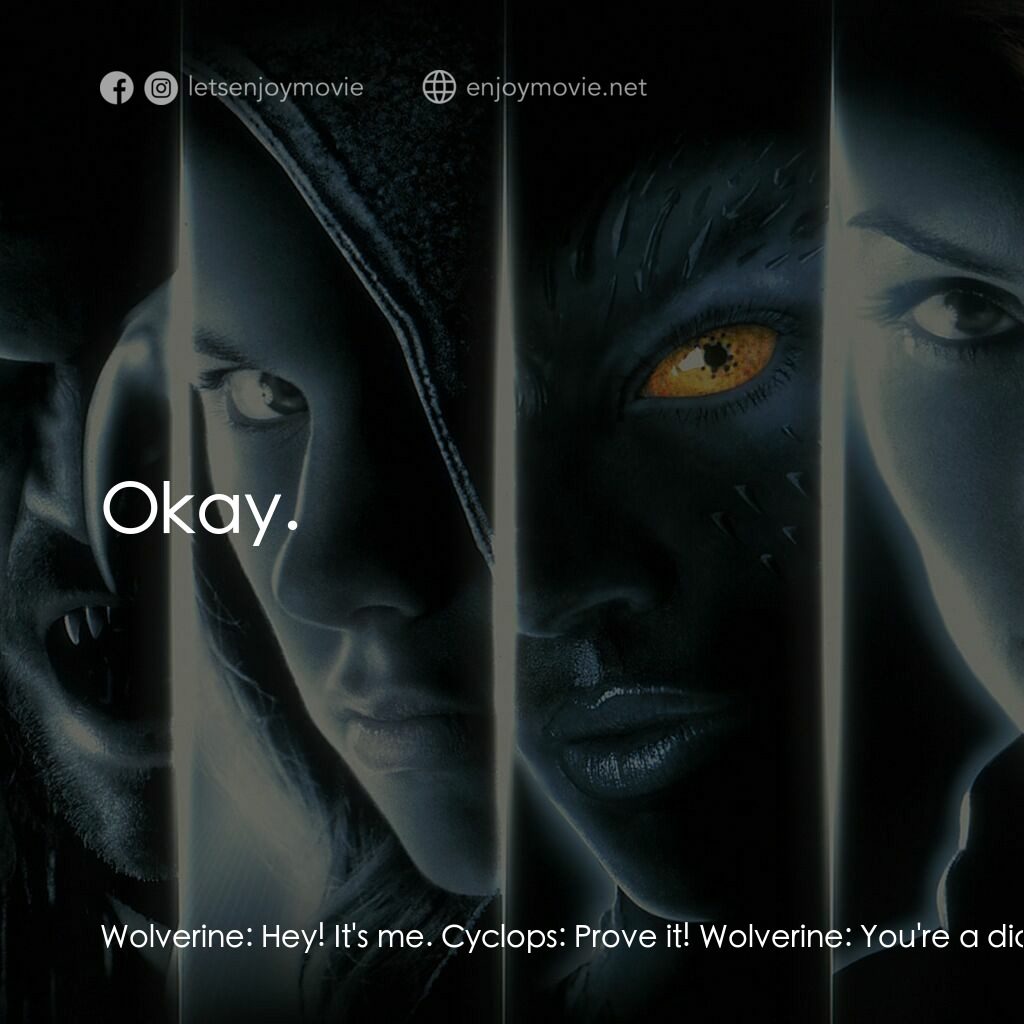 變種特攻電影對白：Wolverine:  Hey! It's me. Cyclops:  Prove it! Wolverine:  You're a dick. Cyclops: