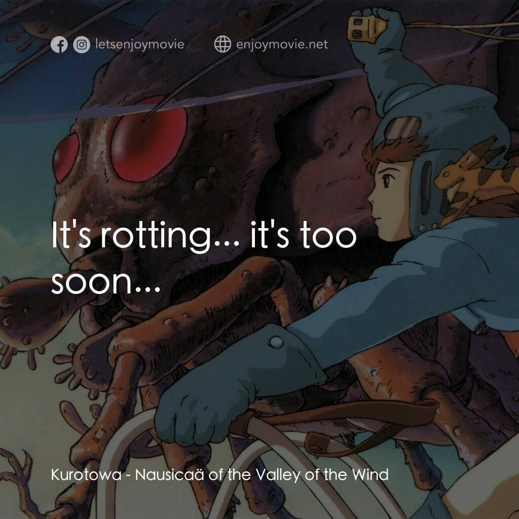 風之谷電影對白：Kurotowa:  It's rotting... it's too soon...
