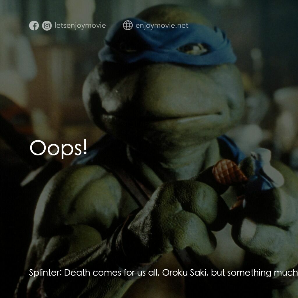 忍者龜電影對白：Splinter:  Death comes for us all, Oroku Saki, but something much worse comes for