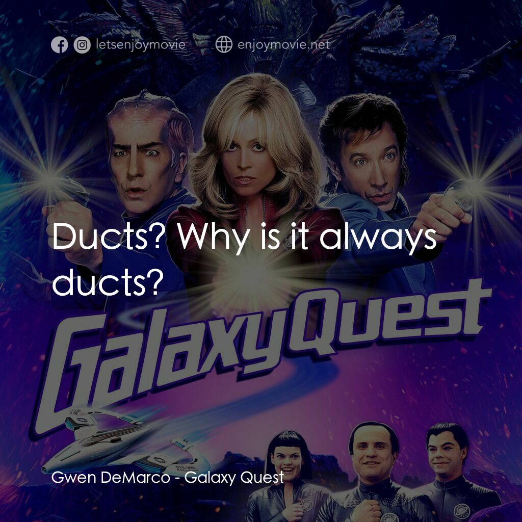 驚爆銀河系電影對白：Gwen DeMarco:  Ducts? Why is it always ducts?