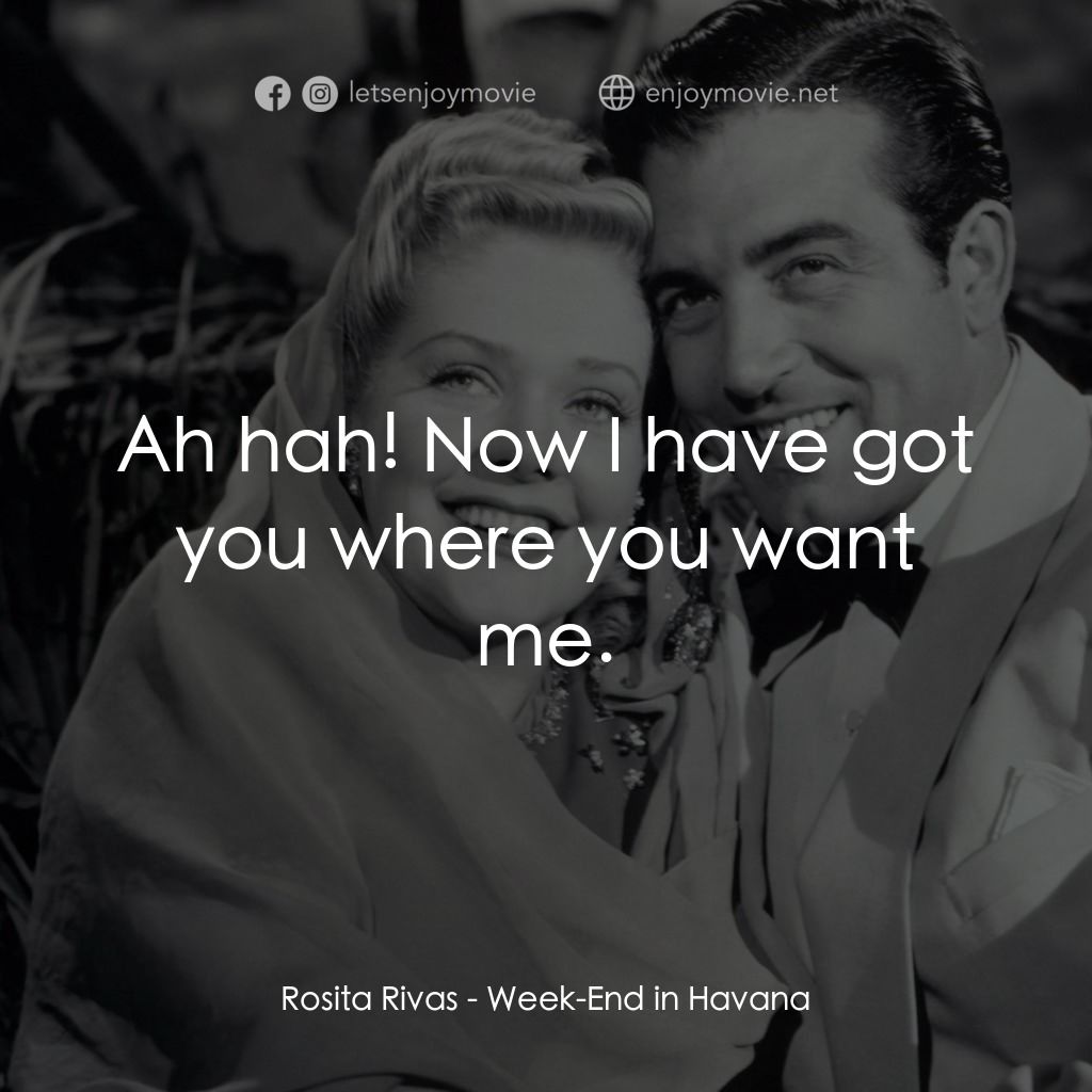 Week-End in Havana電影對白：Rosita Rivas: Ah hah! Now I have got you where you want me.