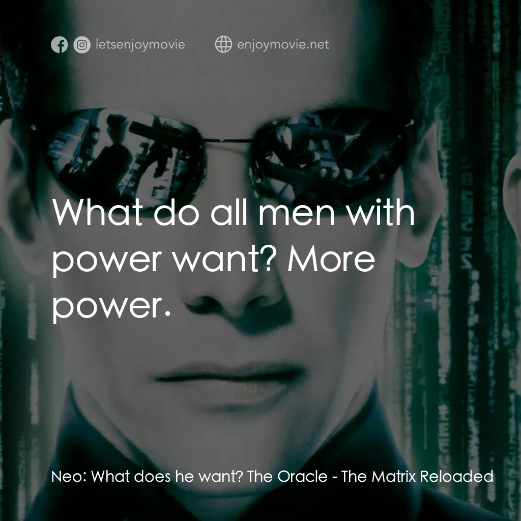 駭客任務：重裝上陣電影對白：Neo:  What does he want? The Oracle:  What do all men with power want? More power