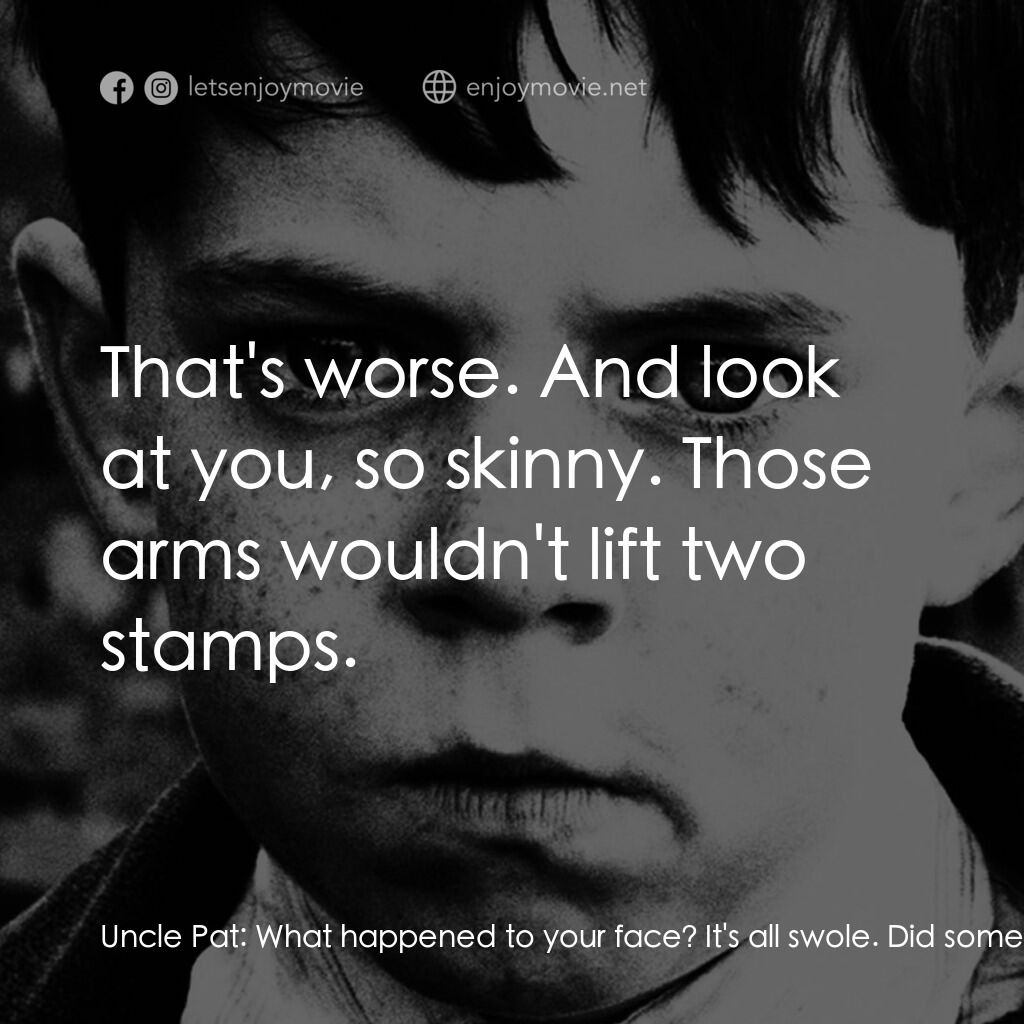 《天使的孩子》經典台詞：Uncle Pat:  What happened to your face? It's a ...