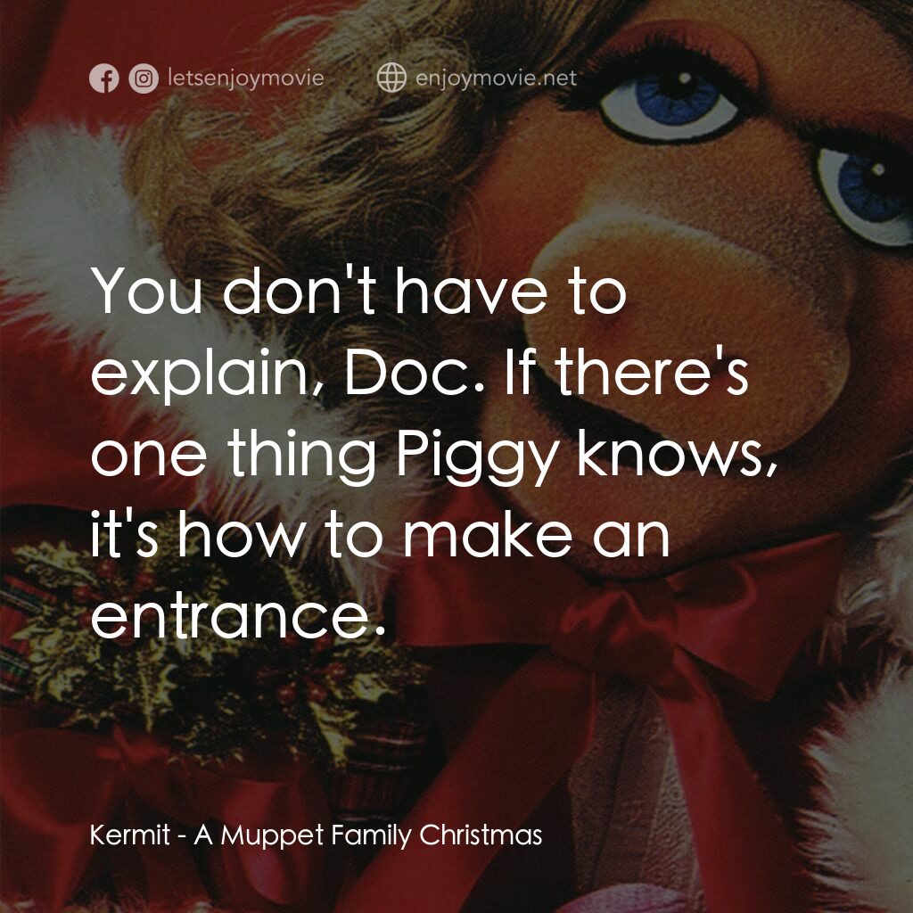 A Muppet Family Christmas電影對白：Kermit:  You don't have to explain, Doc. If there's one thing Piggy knows, it's h