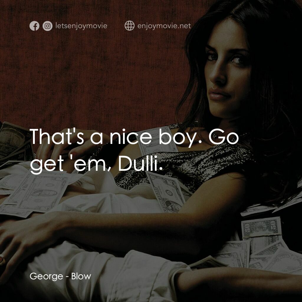 毒王電影對白：George:  That's a nice boy. Go get 'em, Dulli.