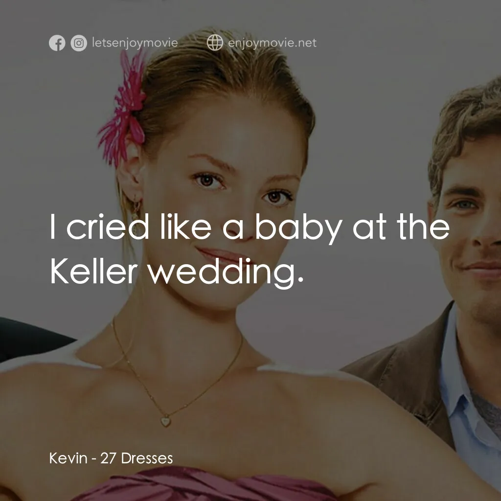 27 宜嫁電影對白：Kevin:  I cried like a baby at the Keller wedding.