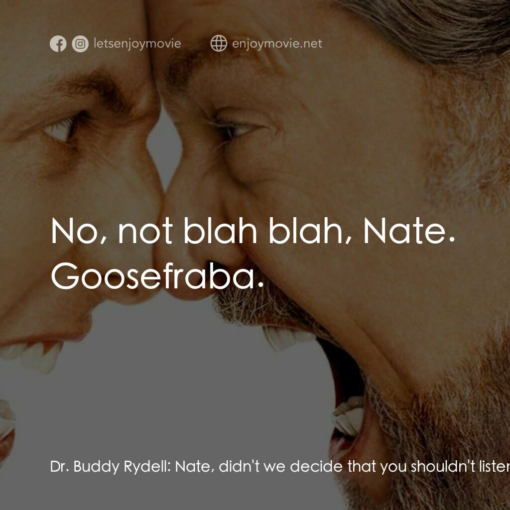 我愛發脾四電影對白：Dr. Buddy Rydell:  Nate, didn't we decide that you shouldn't listen to the ballga