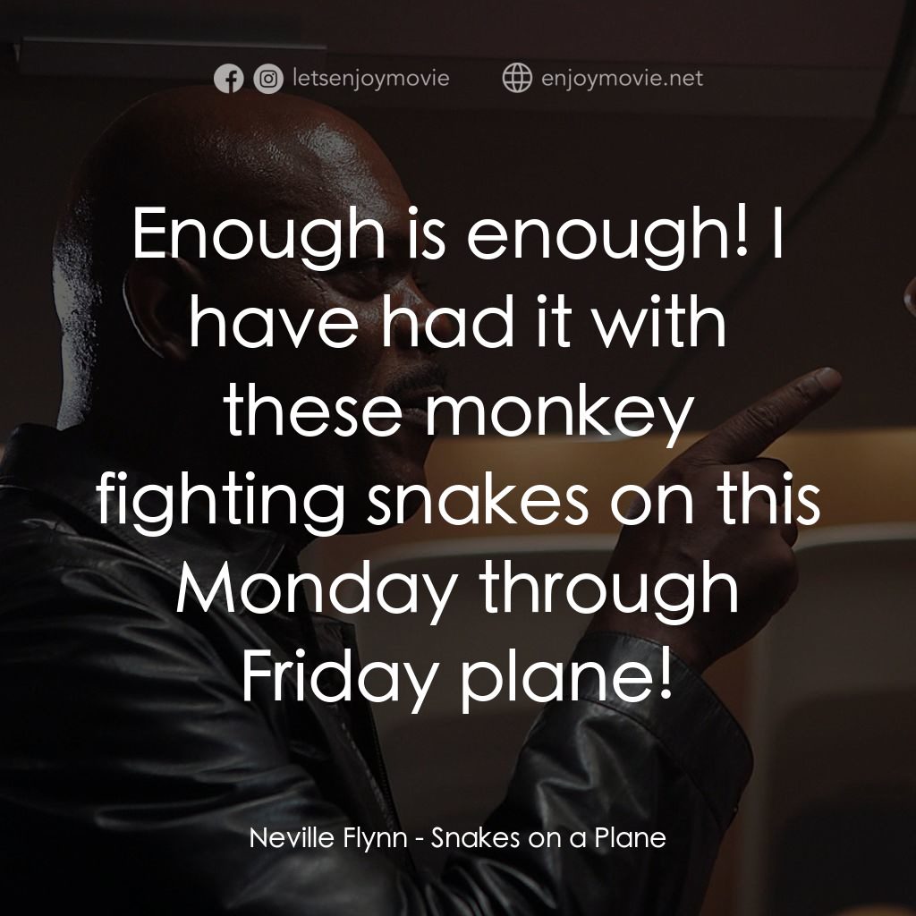 飛機上有蛇電影對白：Neville Flynn: Enough is enough! I have had it with these monkey fighting snakes 