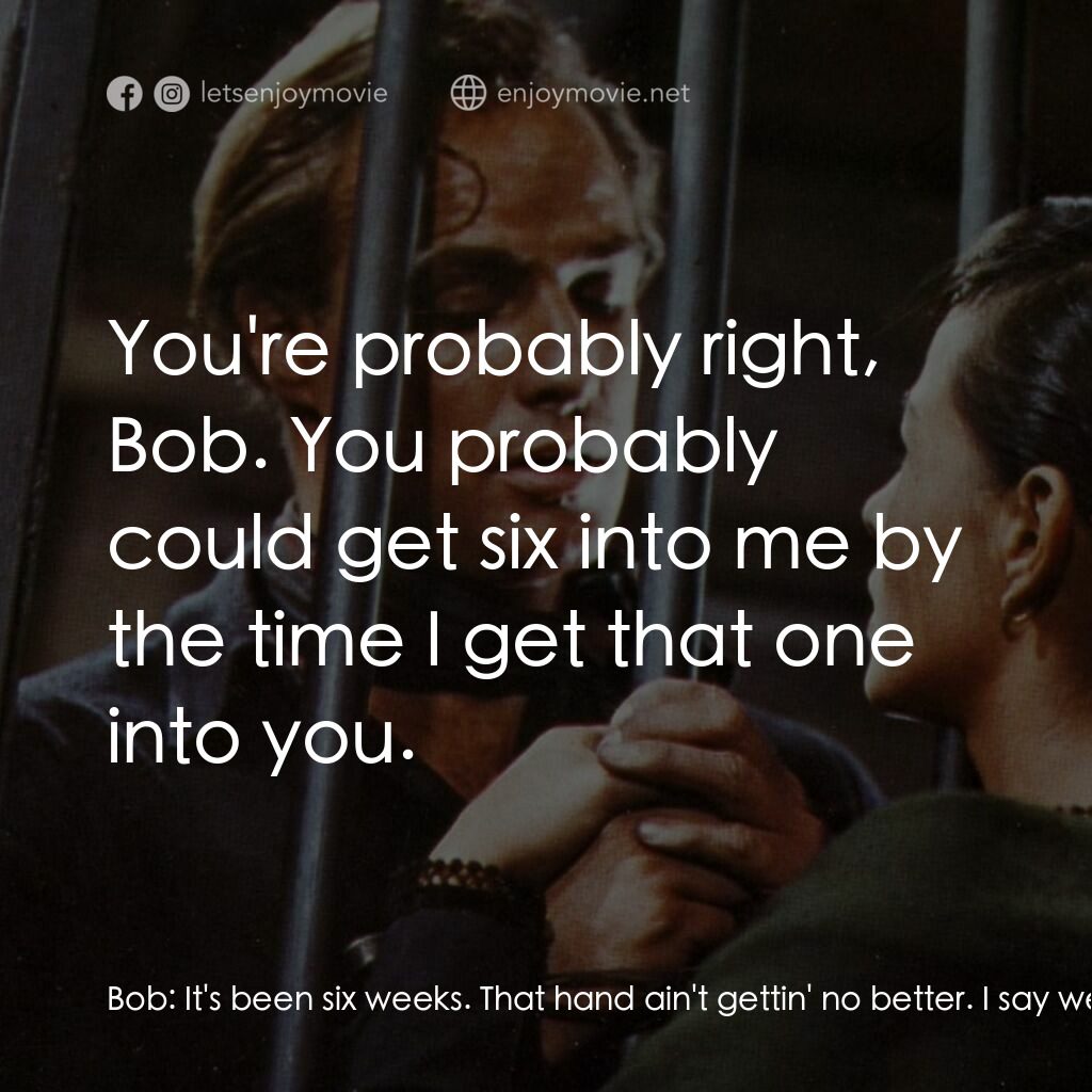 獨眼龍電影對白：Bob:  It's been six weeks. That hand ain't gettin' no better. I say we lay for Lo